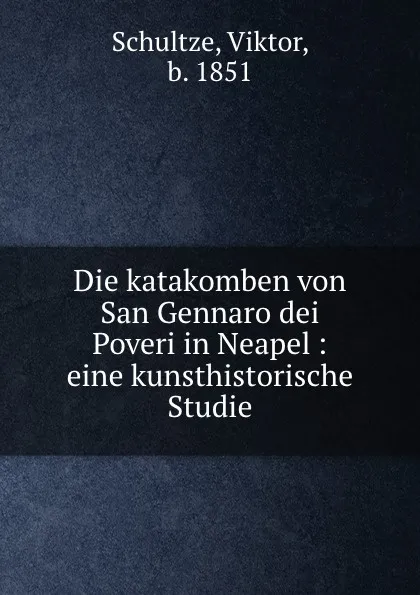 Обложка книги Die katakomben von San Gennaro dei Poveri in Neapel, Viktor Schultze