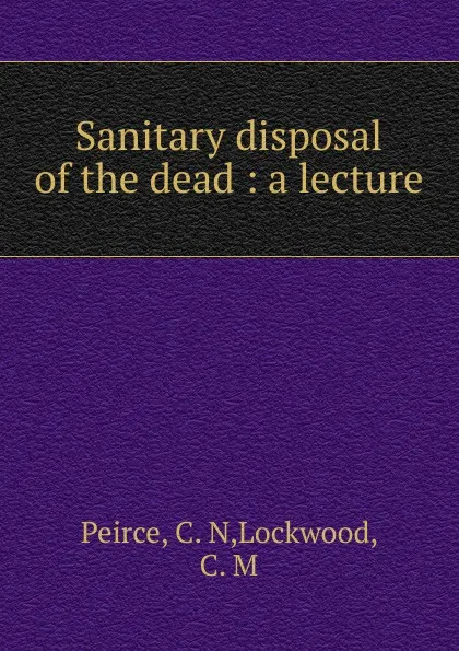 Обложка книги Sanitary disposal of the dead, C.N. Peirce