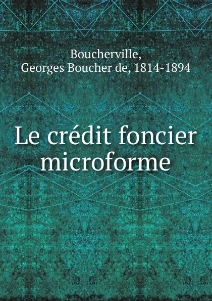 Обложка книги Le credit foncier microforme, Georges Boucher de Boucherville