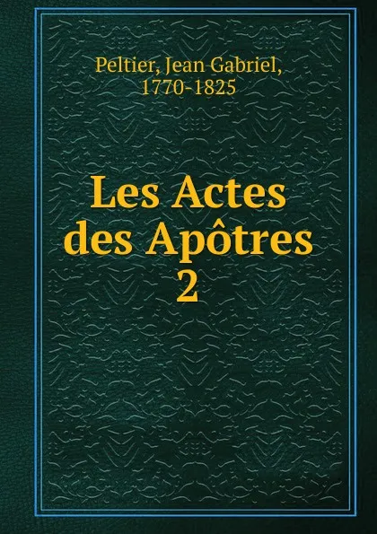 Обложка книги Les Actes des Apotres, Jean Gabriel Peltier