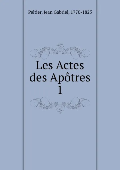 Обложка книги Les Actes des Apotres, Jean Gabriel Peltier