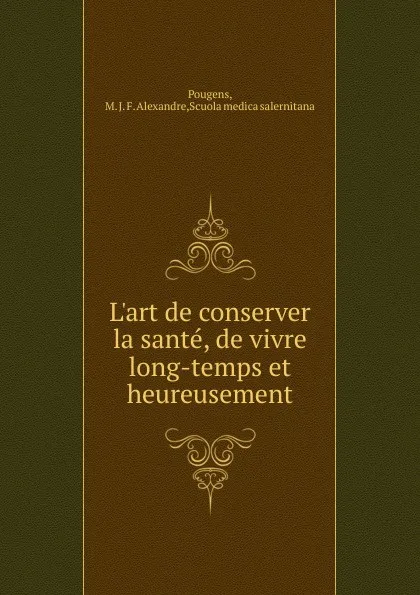 Обложка книги L.art de conserver la sante. de vivre long-temps et heureusement, M.J. F. Alexandre Pougens