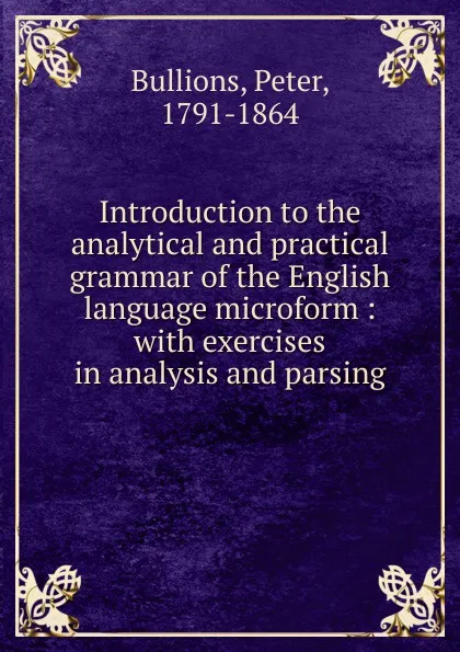 Обложка книги Introduction to the analytical and practical grammar of the English language microform, Peter Bullions
