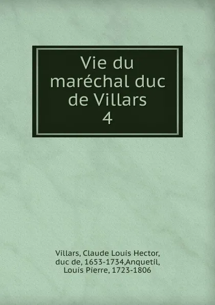 Обложка книги Vie du marechal duc de Villars. Tome 4, Claude Louis Hector Villars