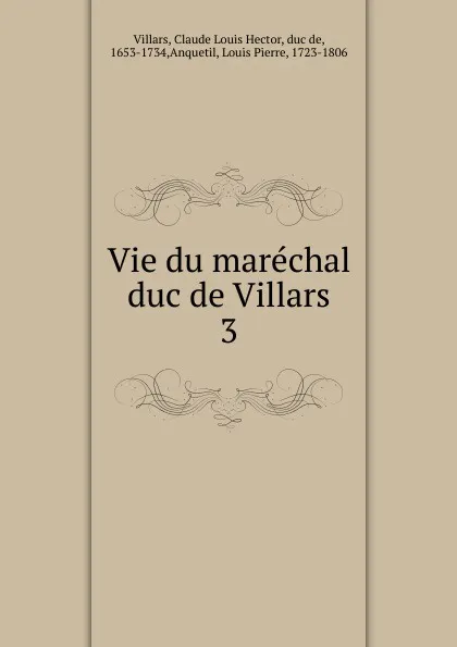 Обложка книги Vie du marechal duc de Villars. Tome 3, Claude Louis Hector Villars