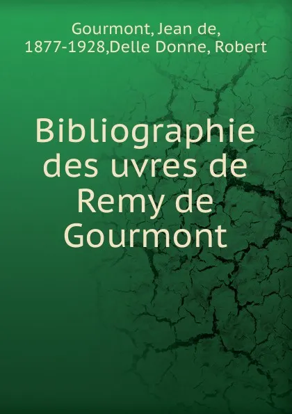 Обложка книги Bibliographie des uvres de Remy de Gourmont, Jean de Gourmont, Robert Delle Donne