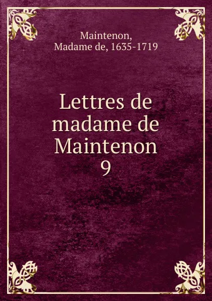 Обложка книги Lettres de messire Paul Godet des Marais eveque de Chartres. Tom 9, Madame de Maintenon