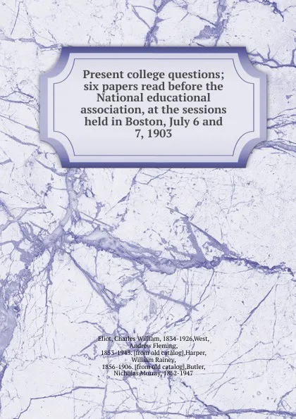 Обложка книги Present college questions, Eliot Charles William, A. F. West, W. R. Harper, N. M. Butler