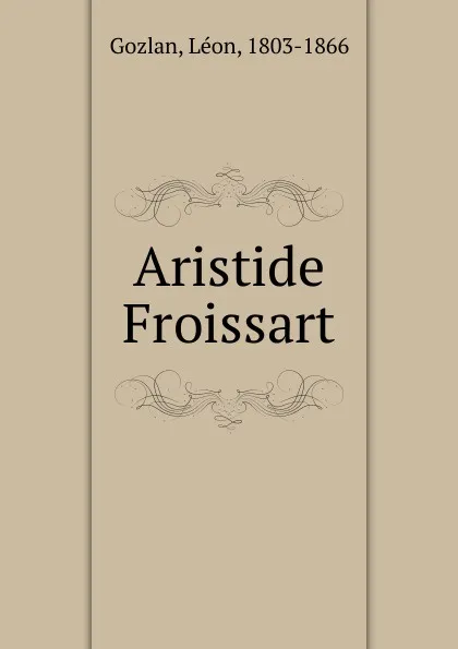 Обложка книги Aristide Froissart, Gozlan Léon