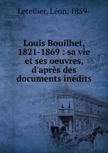 Обложка книги Louis Bouilhet, 1821-1869, Léon Letellier