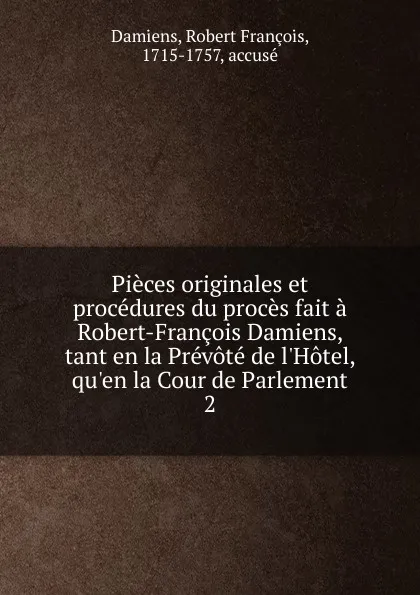 Обложка книги Pieces originales et procedures du proces. Tome 2, Robert François Damiens, Alexandre-André Le Breton