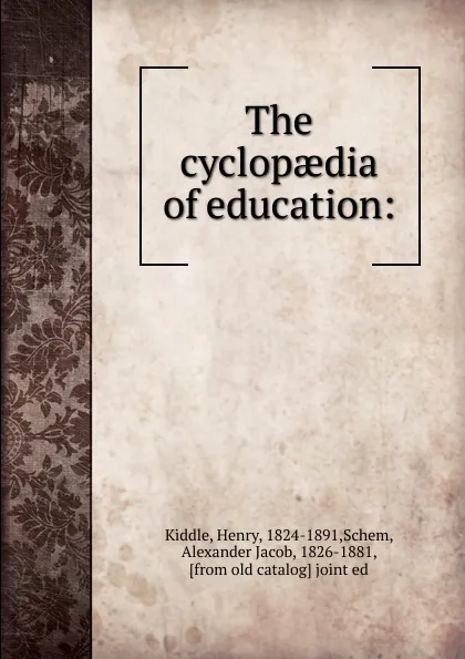 Обложка книги The cyclopaedia of education, Henry Kiddle