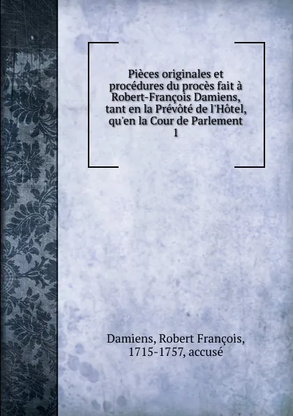 Обложка книги Pieces originales et procedures du proces. Tome 1, Robert François Damiens, Alexandre-André Le Breton