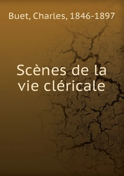 Обложка книги Scenes de la vie clericale, Charles Buet