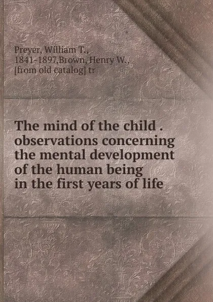 Обложка книги The mind of the child. Part 2. The development of the intellect, William T. Preyer, H. W. Brown