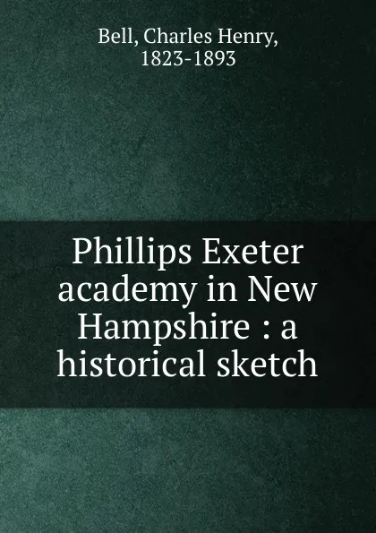 Обложка книги Phillips Exeter academy in New Hampshire, Charles Henry Bell