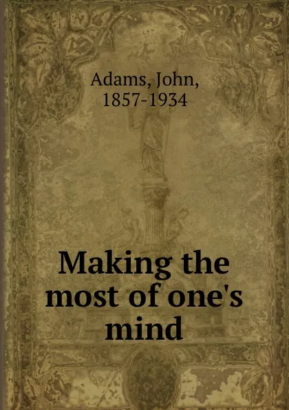 Обложка книги Making the most of one.s mind, John Adams