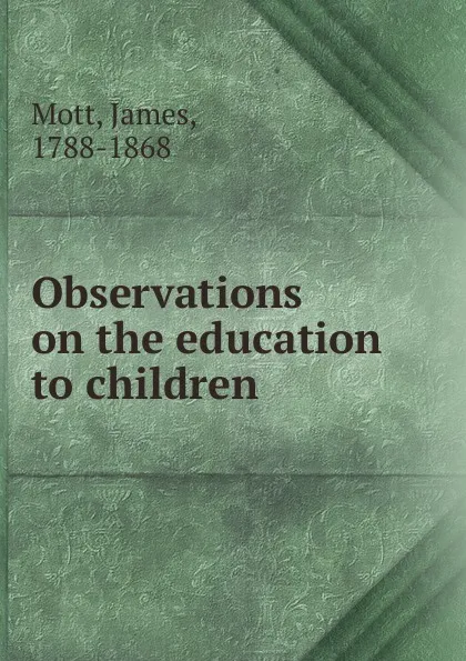 Обложка книги Observations on the education to children, James Mott