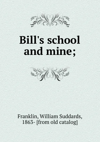 Обложка книги Bill.s school and mine, William Suddards Franklin