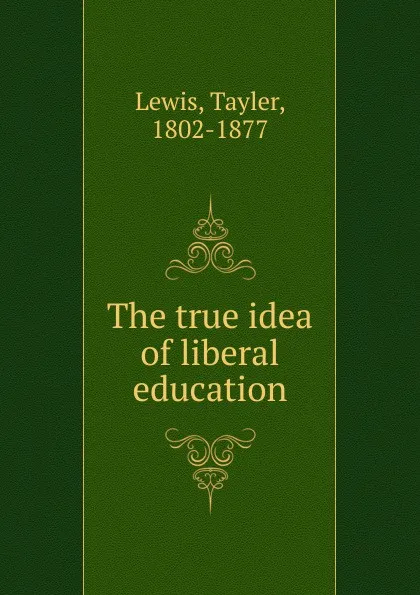 Обложка книги The true idea of liberal education, Tayler Lewis