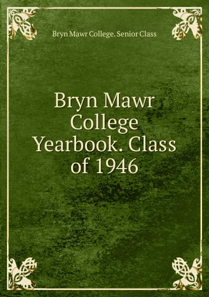 Обложка книги Bryn Mawr College Yearbook. Class of 1946, Bryn Mawr College. Senior Class