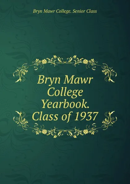 Обложка книги Bryn Mawr College Yearbook. Class of 1937, Bryn Mawr College. Senior Class