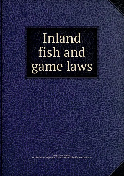 Обложка книги Inland fish and game laws, Maine. Laws