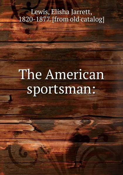 Обложка книги The American sportsman, Elisha Jarrett Lewis