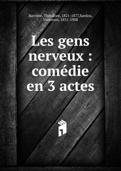 Обложка книги Les gens nerveux, Théodore Barrière, Victorien Sardou