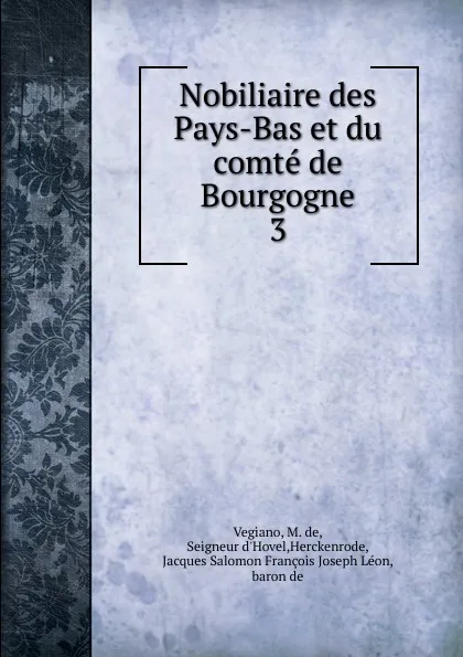 Обложка книги Nobiliaire des Pays-Bas et du comte de Bourgogne, M. de Vegiano