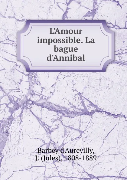 Обложка книги L.Amour impossible. La bague d.Annibal, Jules Barbey d'Aurevilly
