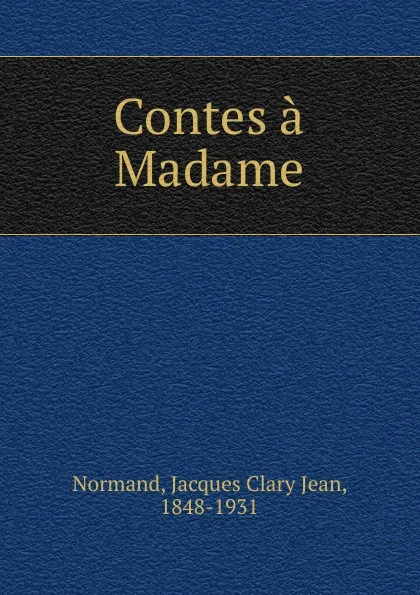 Обложка книги Contes a Madame, Jacques Clary Jean Normand