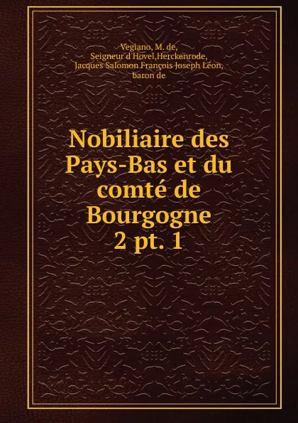 Обложка книги Nobiliaire des Pays-Bas et du comte de Bourgogne, M. de Vegiano