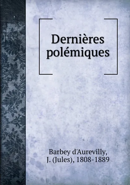 Обложка книги Dernieres polemiques, Jules Barbey d'Aurevilly