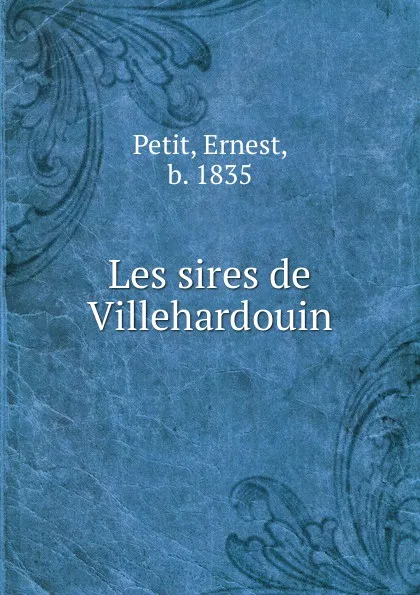 Обложка книги Les sires de Villehardouin, Ernest Petit