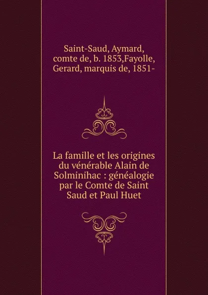 Обложка книги La famille et les origines du venerable Alain de Solminihac, Aymard Saint-Saud, Paul Huet