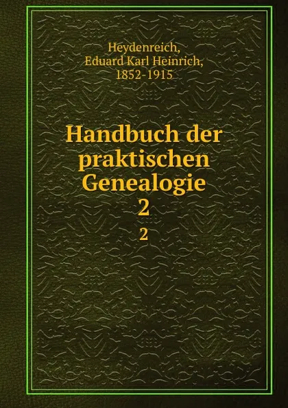 Обложка книги Handbuch der praktischen Genealogie, Eduard Karl Heinrich Heydenreich