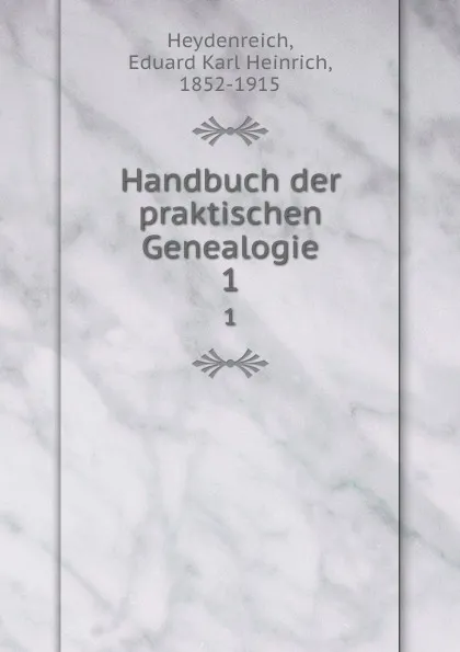 Обложка книги Handbuch der praktischen Genealogie, Eduard Karl Heinrich Heydenreich