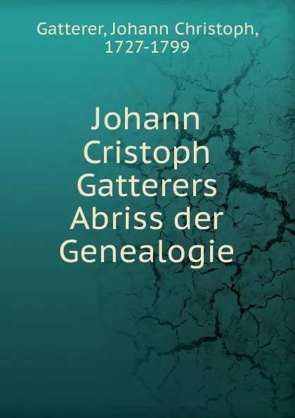 Обложка книги Johann Cristoph Gatterers Abriss der Genealogie, Johann Christoph Gatterer