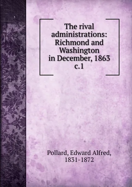 Обложка книги The rival administrations, Edward Alfred Pollard