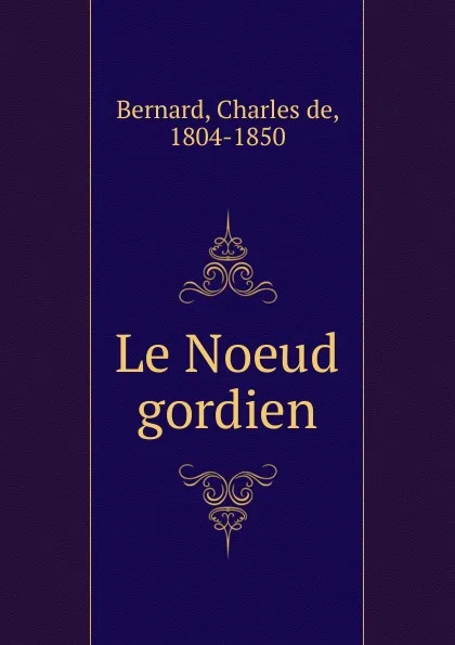 Обложка книги Le Noeud gordien, Charles de Bernard