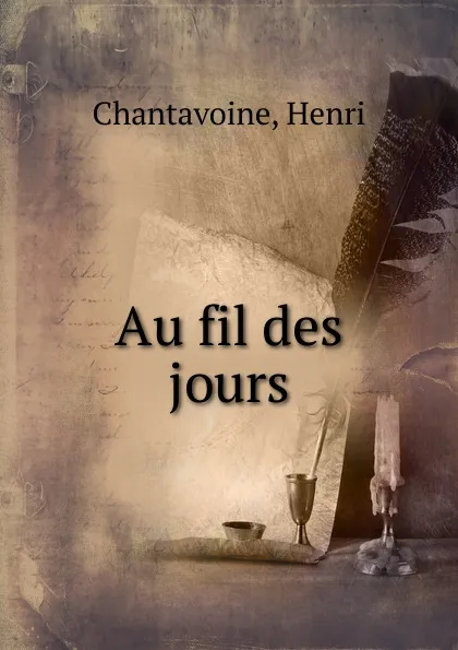 Обложка книги Au fil des jours, Henri Chantavoine