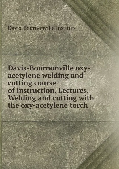 Обложка книги Lectures welding and cutting with the oxy-acetylene torch, Davis-Bournonville Institute