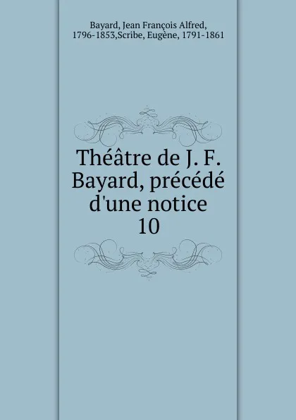 Обложка книги Theatre. Tome 10, Jean François Alfred Bayard, Eugène Scribe