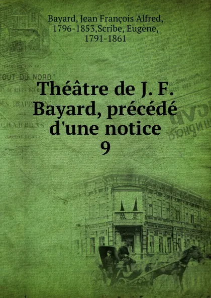 Обложка книги Theatre. Tome 9, Jean François Alfred Bayard, Eugène Scribe