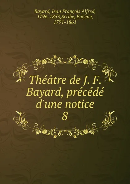 Обложка книги Theatre. Tome 8, Jean François Alfred Bayard, Eugène Scribe