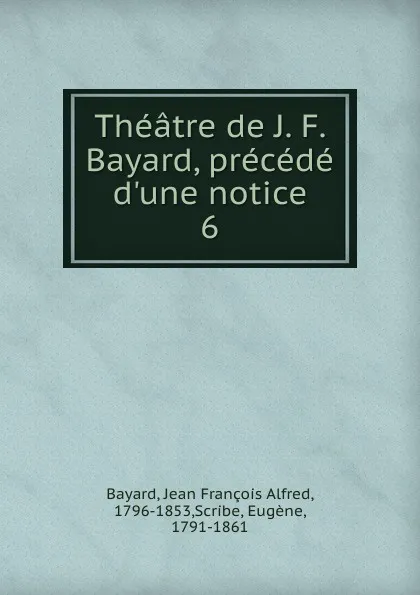 Обложка книги Theatre de J. F. Bayard. Tome 6, M. Eugene Scribe