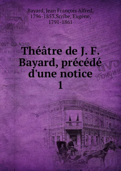 Обложка книги Theatre de J. F. Bayard, precede d.une notice, Jean François Alfred Bayard