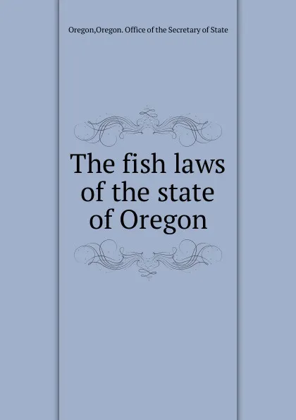 Обложка книги The fish laws, Secretary of State Oregon