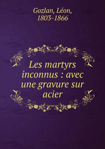 Обложка книги Les martyrs inconnus, Gozlan Léon